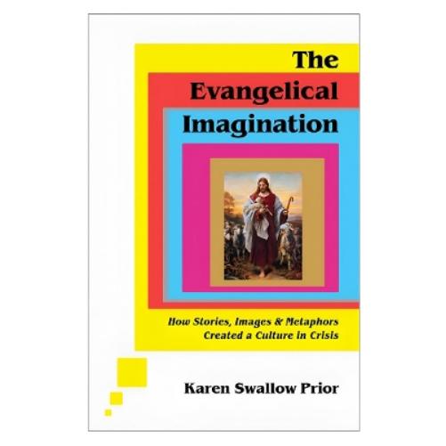 The Evangelical Imagination – How Stories, Images, and Metaphors Created a Culture in Crisis