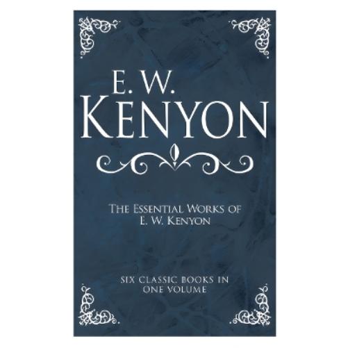 The Essential Works of E. W. Kenyon