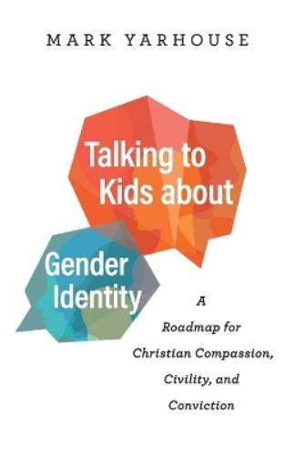 Talking to Kids about Gender Identity – A Roadmap for Christian Compassion, Civility, and Conviction