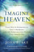 Imagine Heaven – Near–Death Experiences, God`s Promises, and the Exhilarating Future That Awaits You