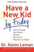 Have a New Kid by Friday – How to Change Your Child`s Attitude, Behavior & Character in 5 Days