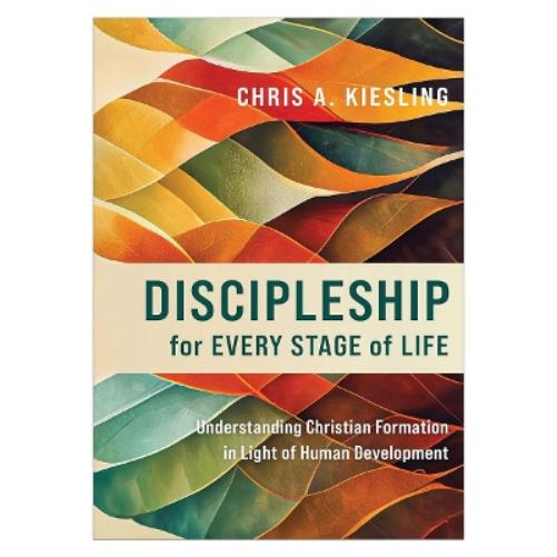 Discipleship for Every Stage of Life – Understanding Christian Formation in Light of Human Development