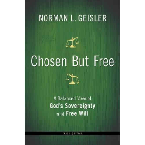Chosen But Free – A Balanced View of God`s Sovereignty and Free Will