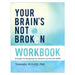 Your Brain's Not Broken Workbook