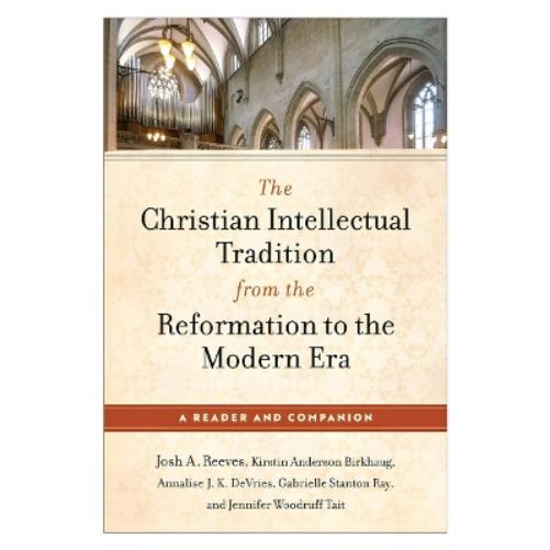 The Christian Intellectual Tradition from the Reformation to the Modern Era