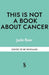 This is Not a Book About Cancer