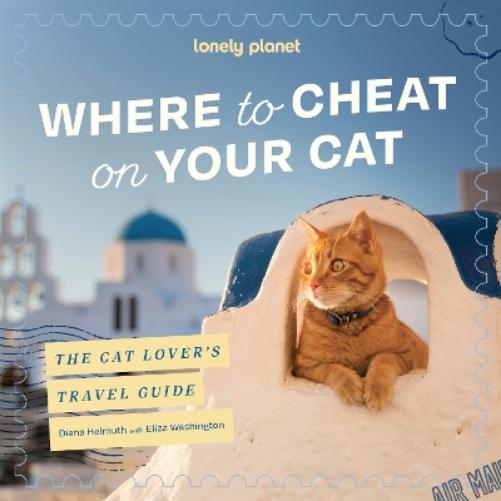 Lonely Planet Where to Cheat on Your Cat: The Cat Lover’s Travel guide