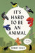 It's Hard to Be an Animal