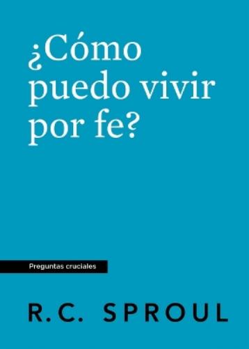 ¿Cómo puedo vivir por fe? (How Can I Live by Faith?)