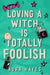Loving a Witch is Totally Foolish