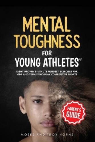 Mental Toughness For Young Athletes (Parent's Guide)