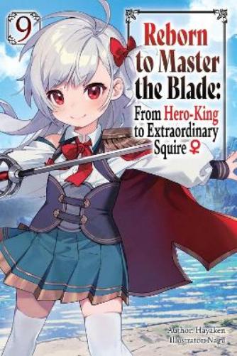 Reborn to Master the Blade: From Hero-King to Extraordinary Squire, Vol. 9 (light novel)