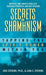 Secrets Of Shamanism: Trapping The Spirit Power Within You