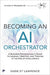 Becoming An AI Orchestrator