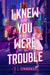 I Knew You Were Trouble