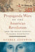 Propaganda Wars of the American Revolution