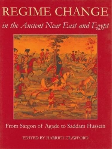 Regime Change in the Ancient Near East and Egypt, From Sargon of Agade to Saddam Hussein