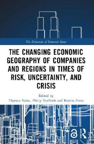 The Changing Economic Geography of Companies and Regions in Times of Risk, Uncertainty, and Crisis