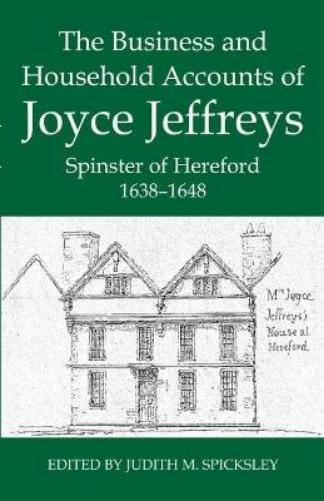 The Business and Household Accounts of Joyce Jeffreys, Spinster of Hereford, 1638-1648