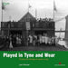 Played in Tyne and Wear