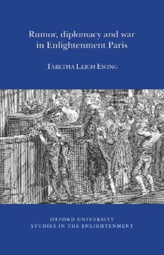 Rumor, Diplomacy and War in Enlightenment Paris