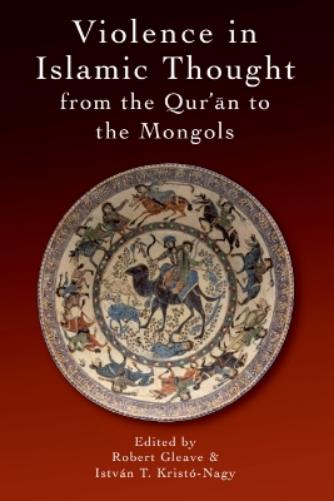Violence in Islamic Thought from the Qur'an to the Mongols