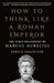 How to Think Like a Roman Emperor
