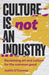 Culture is Not an Industry