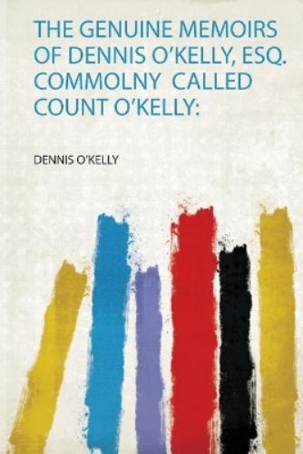 The Genuine Memoirs of Dennis O'kelly, Esq. Commolny  Called Count O'kelly: