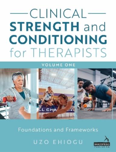 Clinical Strength and Conditioning for Therapists Volume 1