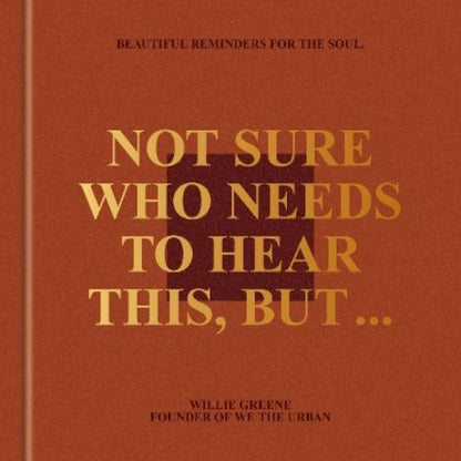 Not Sure Who Needs to Hear This, But . . .
