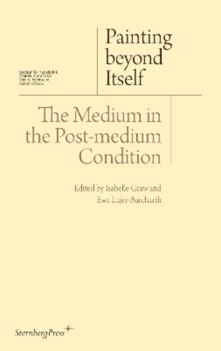 Painting beyond Itself – The Medium in the Post–Medium Condition