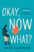 Okay, Now What?