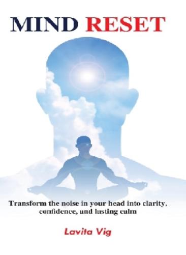 Mind Reset: Transform Mental Noise Into Clarity, Confidence And Lasing Calm