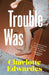 Trouble Was