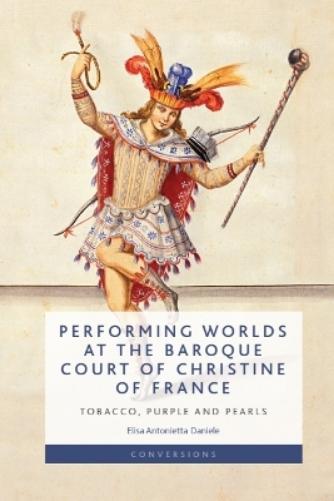 Performing Worlds at the Baroque Court of Christine of France