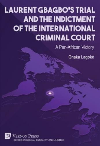 Laurent Gbagbo’s Trial and the Indictment of the International Criminal Court