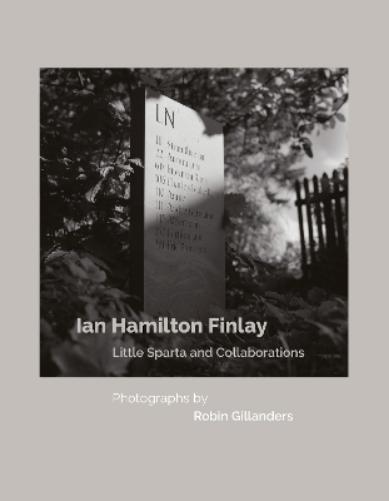 Ian Hamilton Finlay Little Sparta and Collaborations, Photographs by Robin Gillanders
