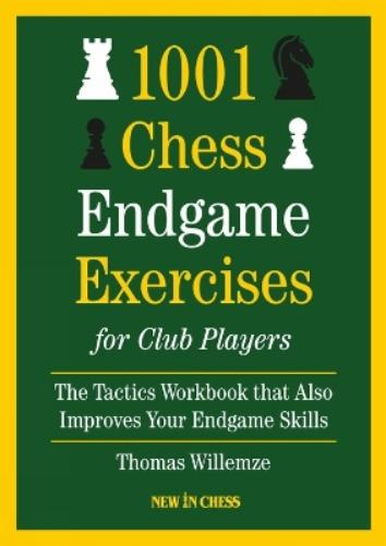 1001 Chess Endgame Exercises for Club Players: The Tactics Workbook That Also Improves Your Endgame Skills