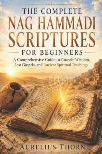 The Complete Nag Hammadi Scriptures for Beginners