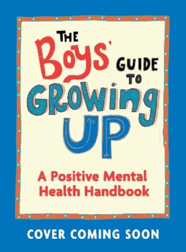 The Boys' Guide to Growing Up: A Positive Mental Health Guide