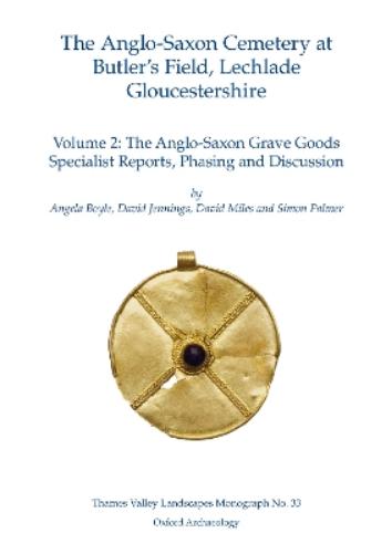 The Anglo-Saxon Cemetery at Butler’s Field, Lechlade, Gloucestershire, Volume 2