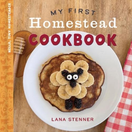 My First Homestead Cookbook (Hello, Tiny Homesteader