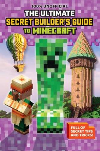 100% Unofficial: The Ultimate Secret Builder's Guide to Minecraft