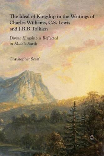 Ideal of Kingship in the Writings of Charles Williams, C.S. Lewis and J.R.R. Tolkien