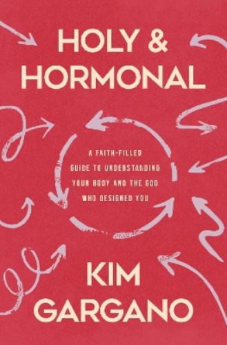 Holy and Hormonal: A Faith-Filled Guide to Understanding Your Body and the God Who Designed You