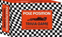 Pole Position Trivia Game