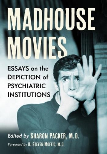 Madhouse Movies : Essays On The Depiction Of Psychiatric Institutions