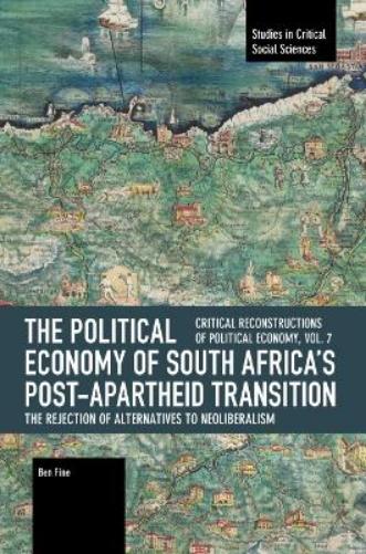 The Political Economy of South Africa's Post-apartheid Transition: The Rejection of Alternatives to Neoliberalism