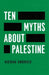 Ten Myths About Palestine